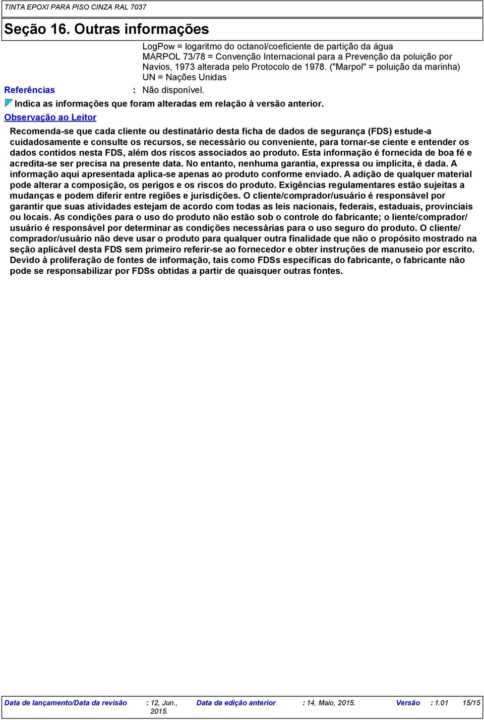 ("Marpol" = poluição da marinha) UN = Nações Unidas Recomendase que cada cliente ou destinatário desta ficha de dados de segurança (FDS) estudea cuidadosamente e consulte os recursos, se necessário