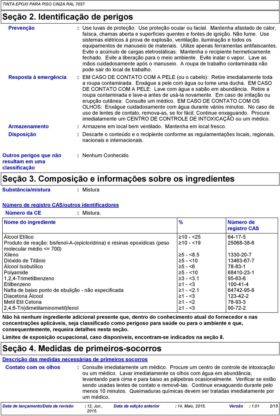 Use sistemas elétricos à prova de explosão, ventilação, iluminação e todos os equipamentos de manuseio de materiais. Utilize apenas ferramentas antifaiscantes.