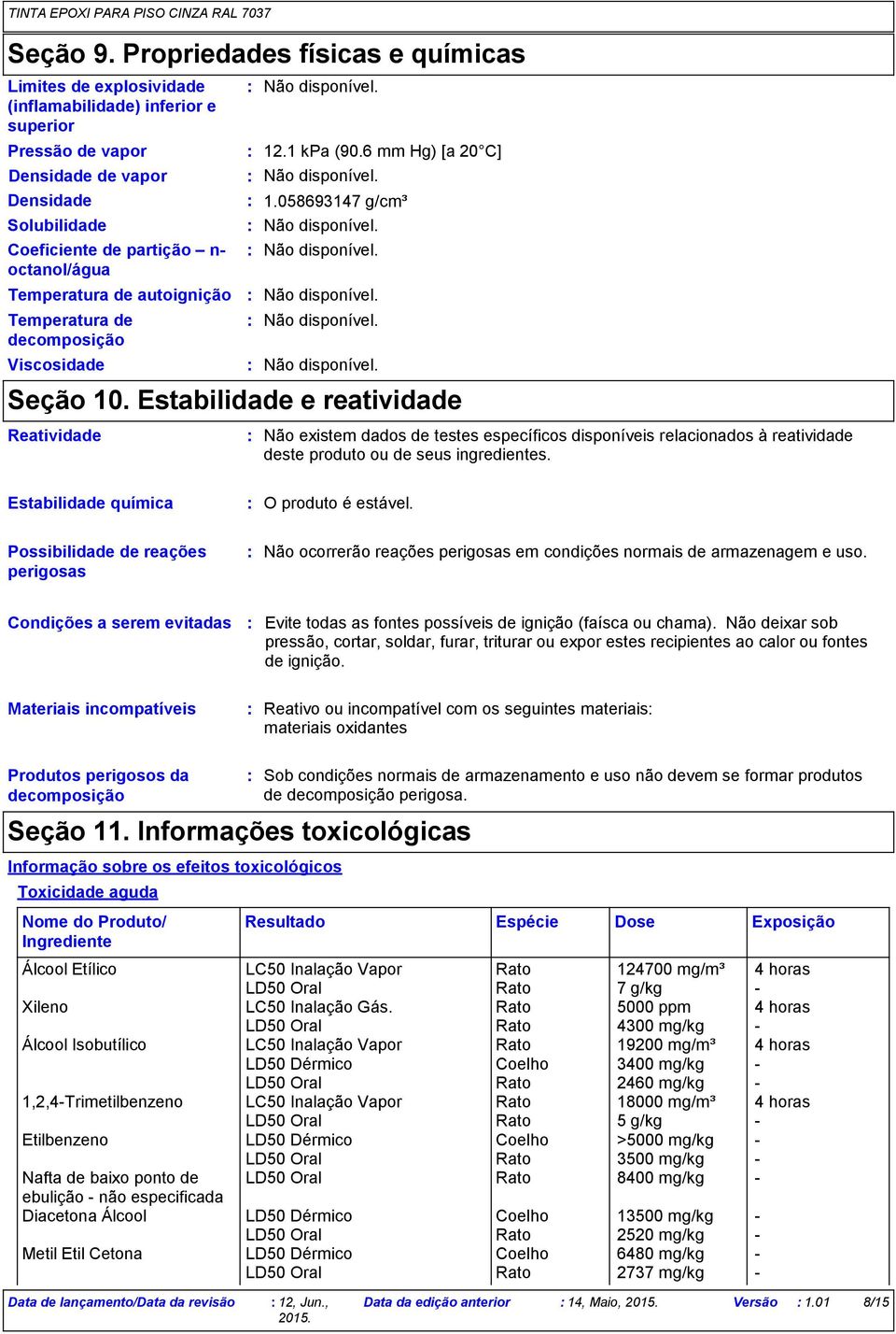 Temperatura de autoignição Temperatura de decomposição Viscosidade 12.1 kpa (90.6 mm Hg) [a 20 C] 1.058693147 g/cm³ Seção 10.