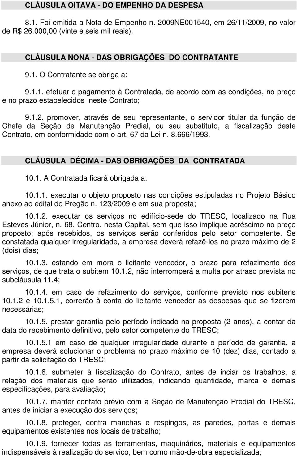 1.2. promover, através de seu representante, o servidor titular da função de Chefe da Seção de Manutenção Predial, ou seu substituto, a fiscalização deste Contrato, em conformidade com o art.