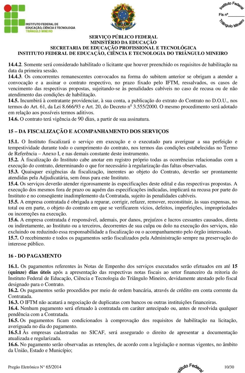 vencimento das respectivas propostas, sujeitando-se às penalidades cabíveis no caso de recusa ou de não atendimento das condições de habilitação. 14.5.