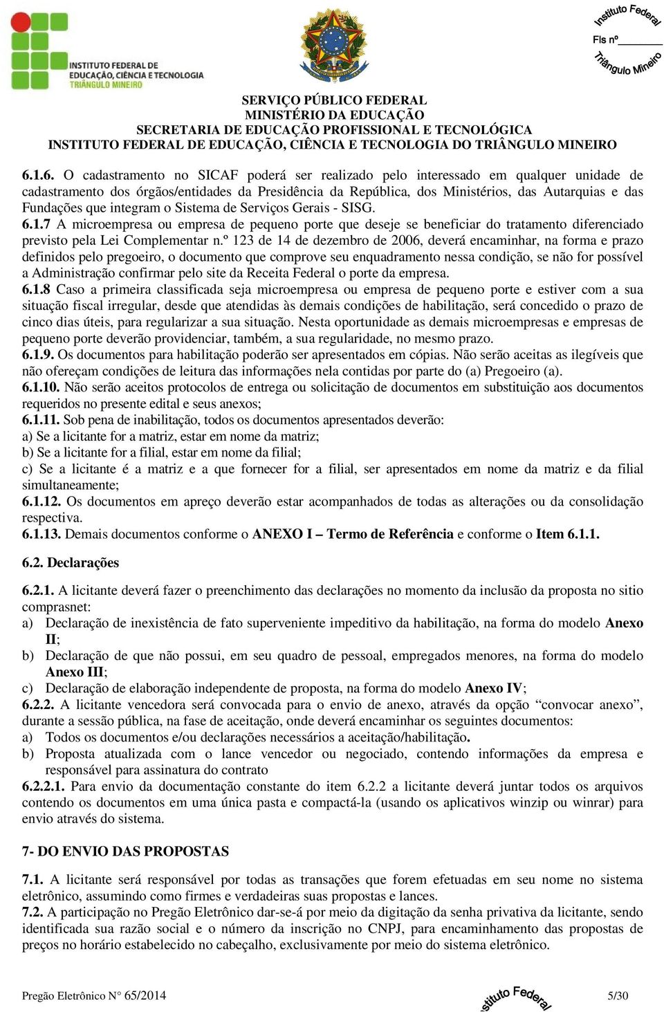 º 123 de 14 de dezembro de 2006, deverá encaminhar, na forma e prazo definidos pelo pregoeiro, o documento que comprove seu enquadramento nessa condição, se não for possível a Administração confirmar