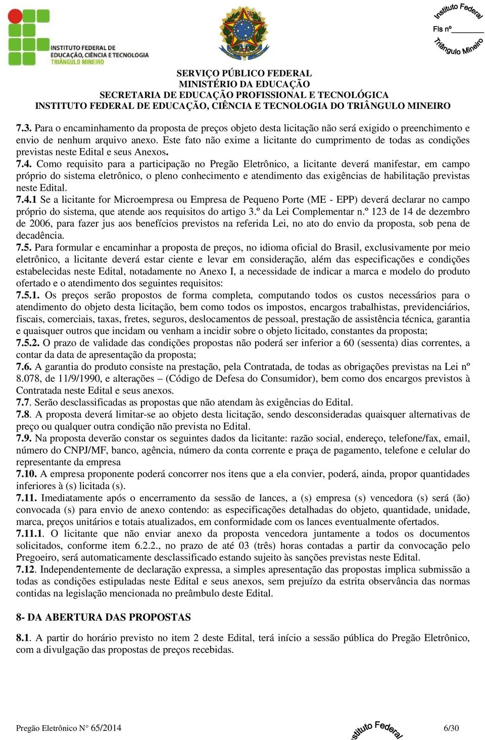 Como requisito para a participação no Pregão Eletrônico, a licitante deverá manifestar, em campo próprio do sistema eletrônico, o pleno conhecimento e atendimento das exigências de habilitação