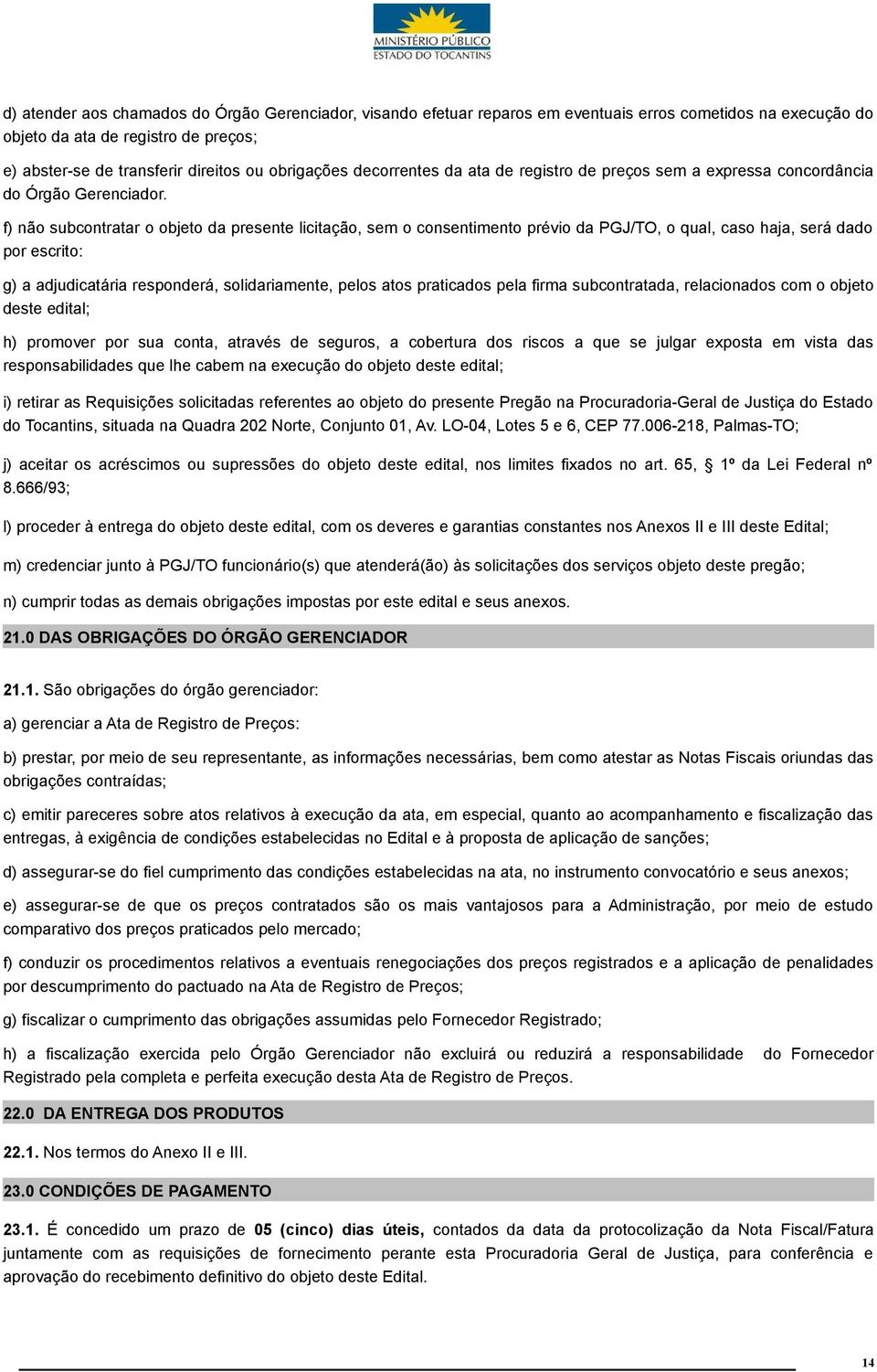 f) não subcontratar o objeto da presente licitação, sem o consentimento prévio da PGJ/TO, o qual, caso haja, será dado por escrito: g) a adjudicatária responderá, solidariamente, pelos atos