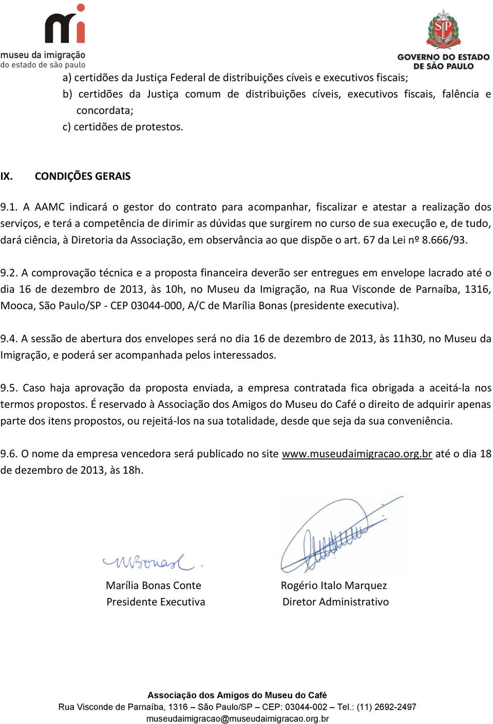 A AAMC indicará o gestor do contrato para acompanhar, fiscalizar e atestar a realização dos serviços, e terá a competência de dirimir as dúvidas que surgirem no curso de sua execução e, de tudo, dará