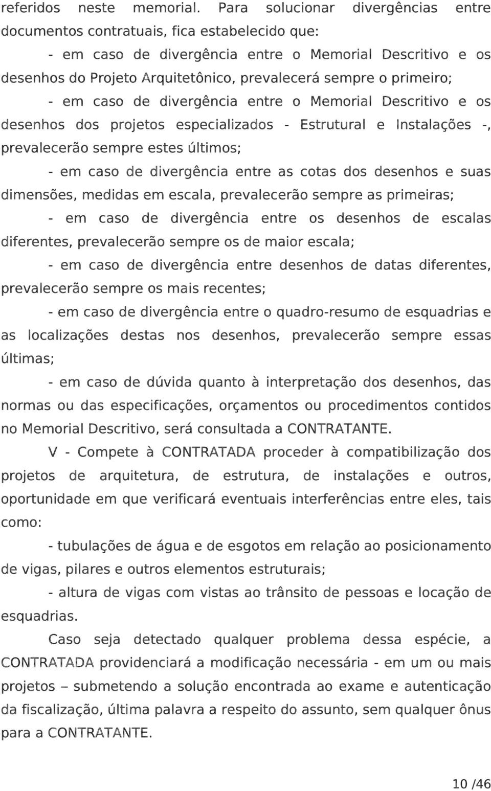 primeiro; - em caso de divergência entre o Memorial Descritivo e os desenhos dos projetos especializados - Estrutural e Instalações -, prevalecerão sempre estes últimos; - em caso de divergência