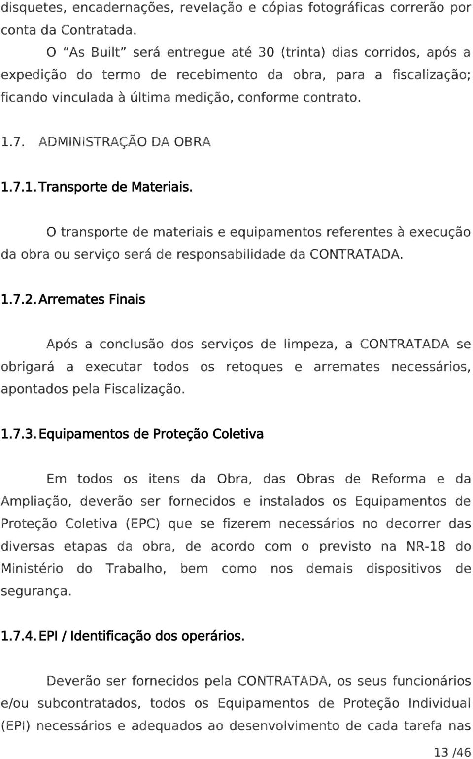 ADMINISTRAÇÃO DA OBRA 1.7.1. Transporte de Materiais. O transporte de materiais e equipamentos referentes à execução da obra ou serviço será de responsabilidade da CONTRATADA. 1.7.2.