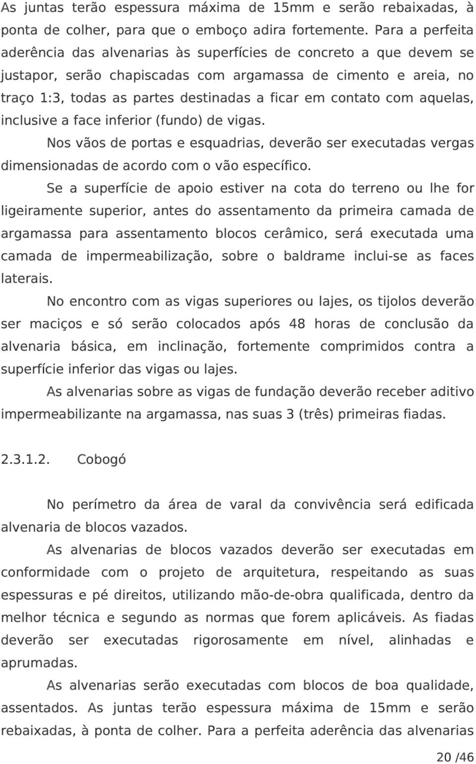 contato com aquelas, inclusive a face inferior (fundo) de vigas. Nos vãos de portas e esquadrias, deverão ser executadas vergas dimensionadas de acordo com o vão específico.