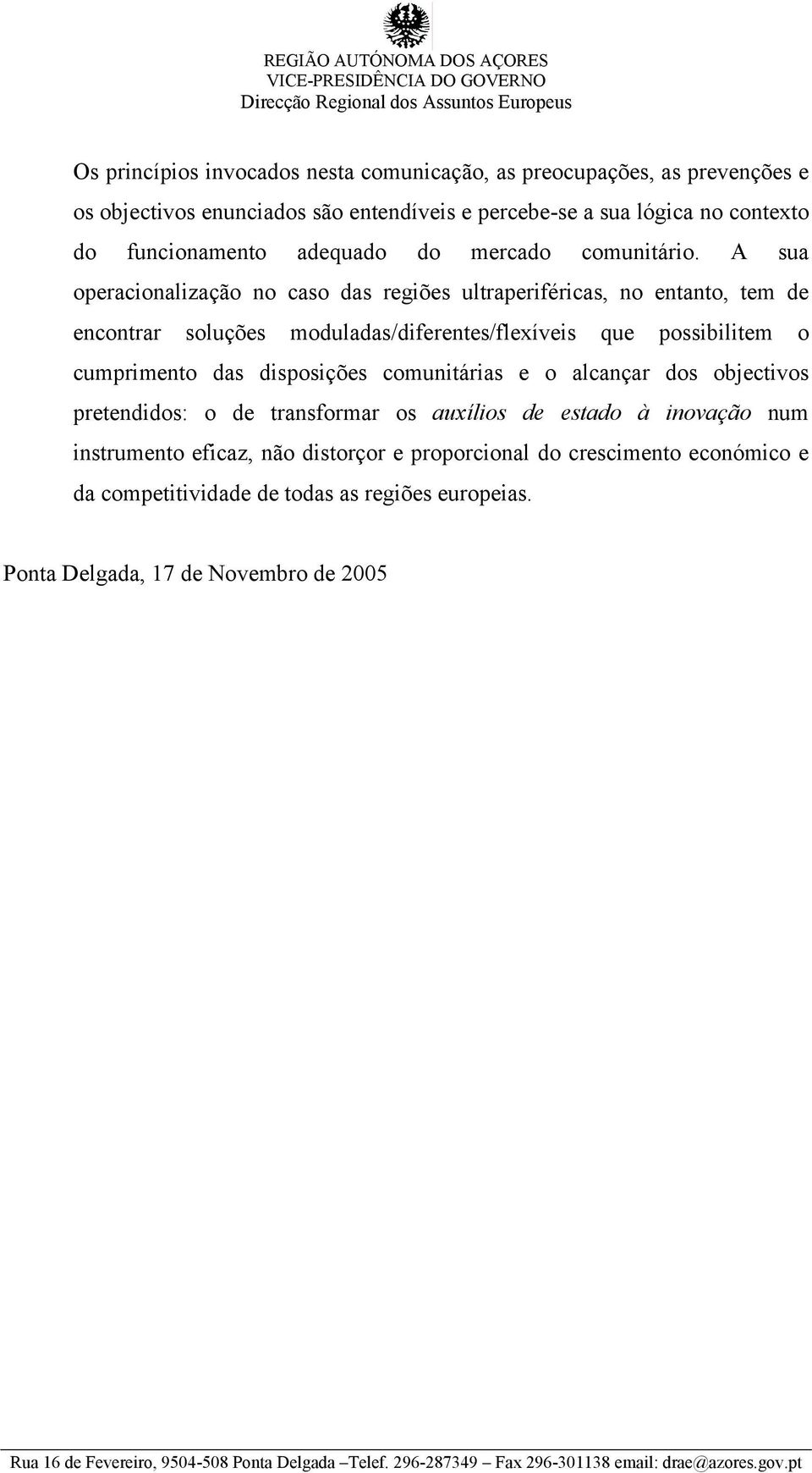 A sua operacionalização no caso das regiões ultraperiféricas, no entanto, tem de encontrar soluções moduladas/diferentes/flexíveis que possibilitem o cumprimento