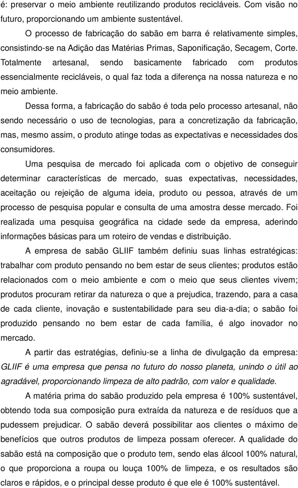 Totalmente artesanal, sendo basicamente fabricado com produtos essencialmente recicláveis, o qual faz toda a diferença na nossa natureza e no meio ambiente.