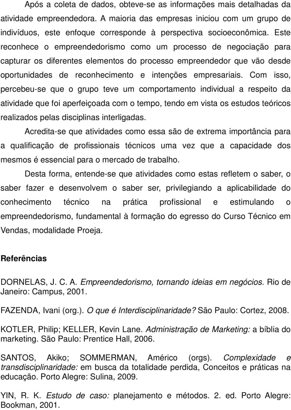 Este reconhece o empreendedorismo como um processo de negociação para capturar os diferentes elementos do processo empreendedor que vão desde oportunidades de reconhecimento e intenções empresariais.