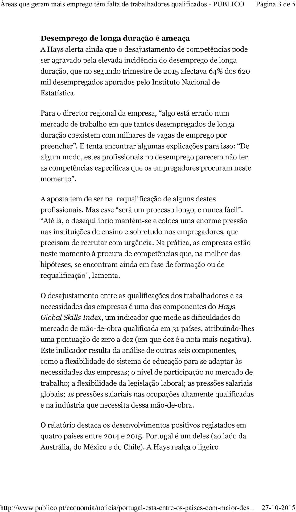 trimestre de 2015 afectava 64% dos 620 mil desempregados apurados pelo Instituto Nacional de Estatística.