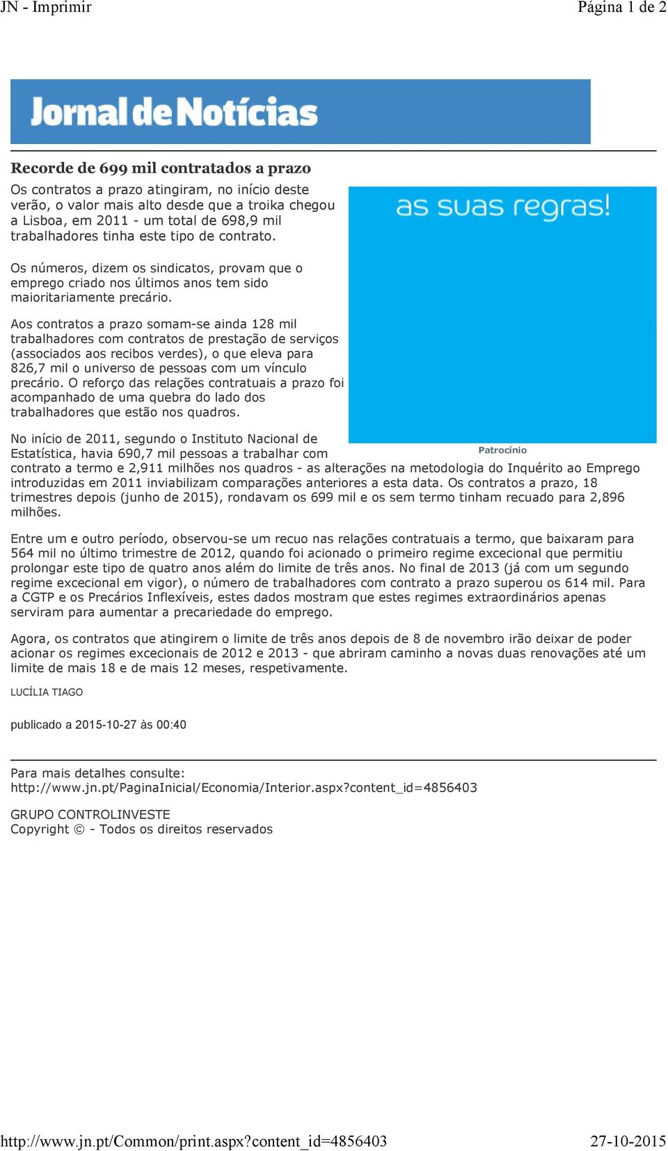 de 698,9 mil trabalhadores tinha este tipo de contrato. Os números, dizem os sindicatos, provam que o emprego criado nos últimos anos tem sido maioritariamente precário.