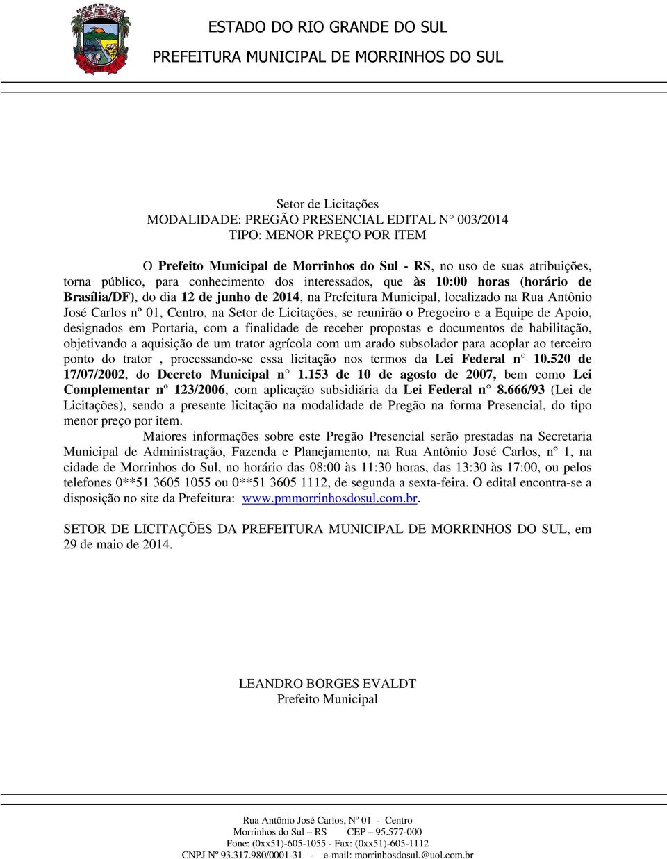 Licitações, se reunirão o Pregoeiro e a Equipe de Apoio, designados em Portaria, com a finalidade de receber propostas e documentos de habilitação, objetivando a aquisição de um trator agrícola com