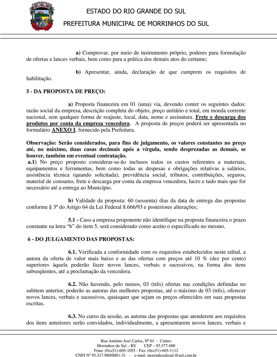 descrição completa do objeto, preço unitário e total, em moeda corrente nacional, sem qualquer forma de reajuste, local, data, nome e assinatura.