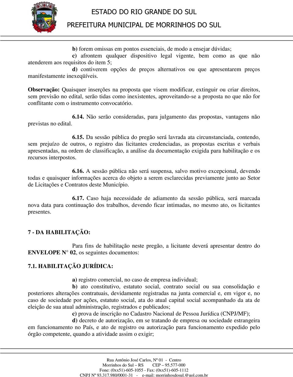 Observação: Quaisquer inserções na proposta que visem modificar, extinguir ou criar direitos, sem previsão no edital, serão tidas como inexistentes, aproveitando-se a proposta no que não for