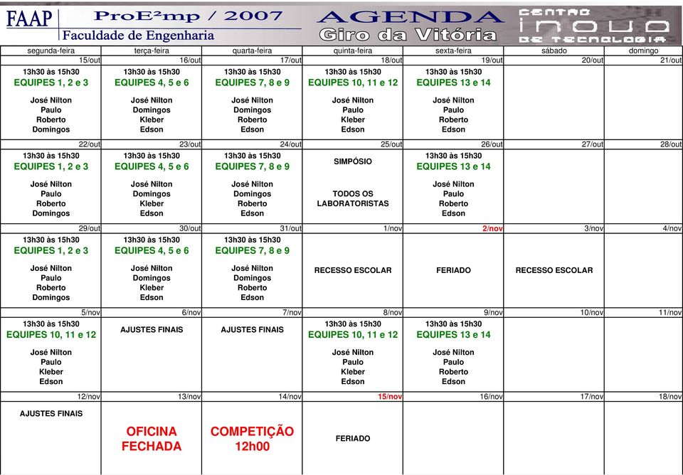 EQUIPES 1, 2 e 3 29/out 30/out 31/out EQUIPES 4, 5 e 6 EQUIPES 7, 8 e 9 1/nov 2/nov 3/nov 4/nov 5/nov EQUIPES 10, 11 e 12 Kleber AJUSTES FINAIS 6/nov AJUSTES FINAIS RECESSO ESCOLAR FERIADO