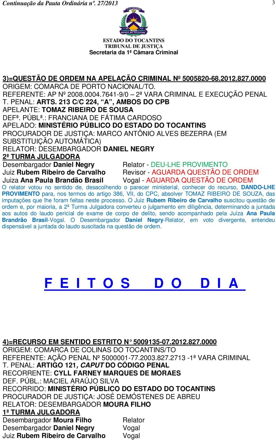 : FRANCIANA DE FÁTIMA CARDOSO PROCURADOR DE JUSTIÇA: MARCO ANTÔNIO ALVES BEZERRA (EM SUBSTITUIÇÃO AUTOMÁTICA) RELATOR: DESEMBARGADOR DANIEL NEGRY 2ª TURMA JULGADORA Desembargador Daniel Negry Relator