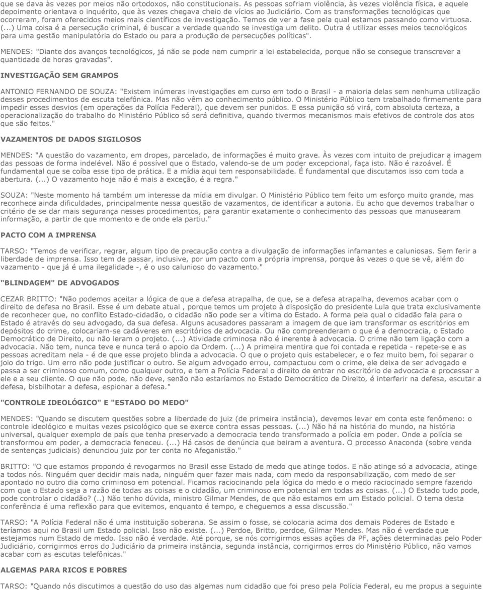 Com as transformações tecnológicas que ocorreram, foram oferecidos meios mais científicos de investigação. Temos de ver a fase pela qual estamos passando como virtuosa. (.