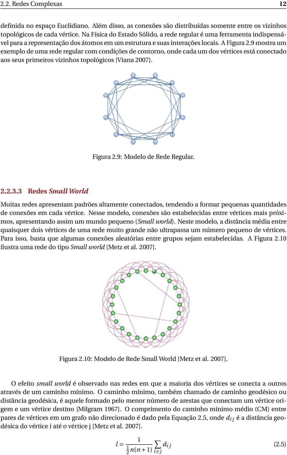 9 mostra um exemplo de uma rede regular com condições de contorno, onde cada um dos vértices está conectado aos seus primeiros vizinhos topológicos [Viana 2007]. Figura 2.9: Modelo de Rede Regular. 2.2.3.