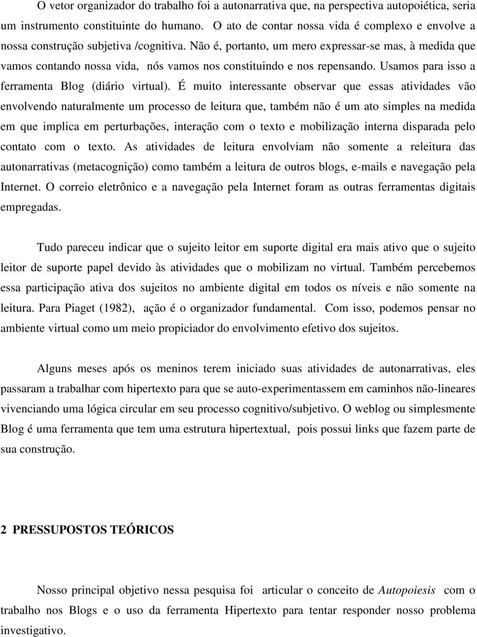 Não é, portanto, um mero expressar-se mas, à medida que vamos contando nossa vida, nós vamos nos constituindo e nos repensando. Usamos para isso a ferramenta Blog (diário virtual).