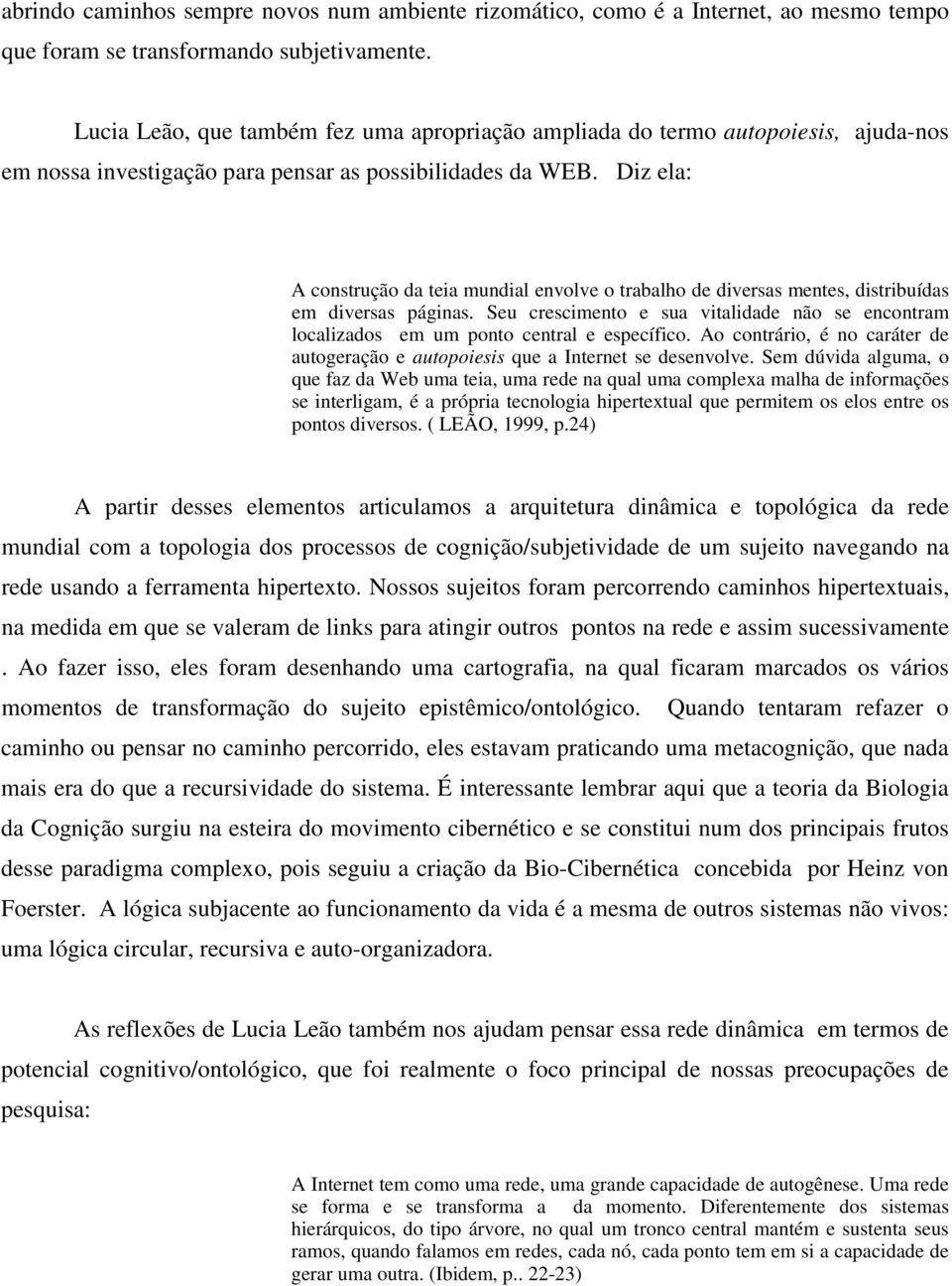 Diz ela: A construção da teia mundial envolve o trabalho de diversas mentes, distribuídas em diversas páginas.