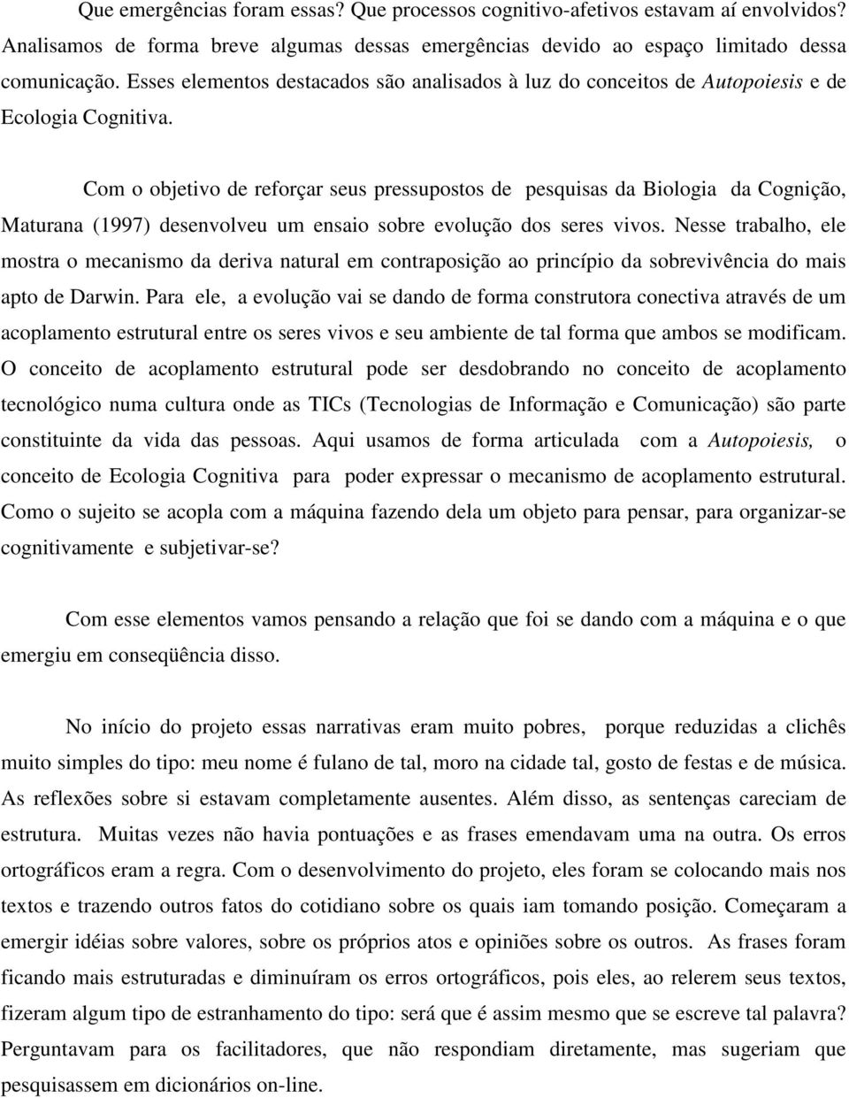 Com o objetivo de reforçar seus pressupostos de pesquisas da Biologia da Cognição, Maturana (1997) desenvolveu um ensaio sobre evolução dos seres vivos.