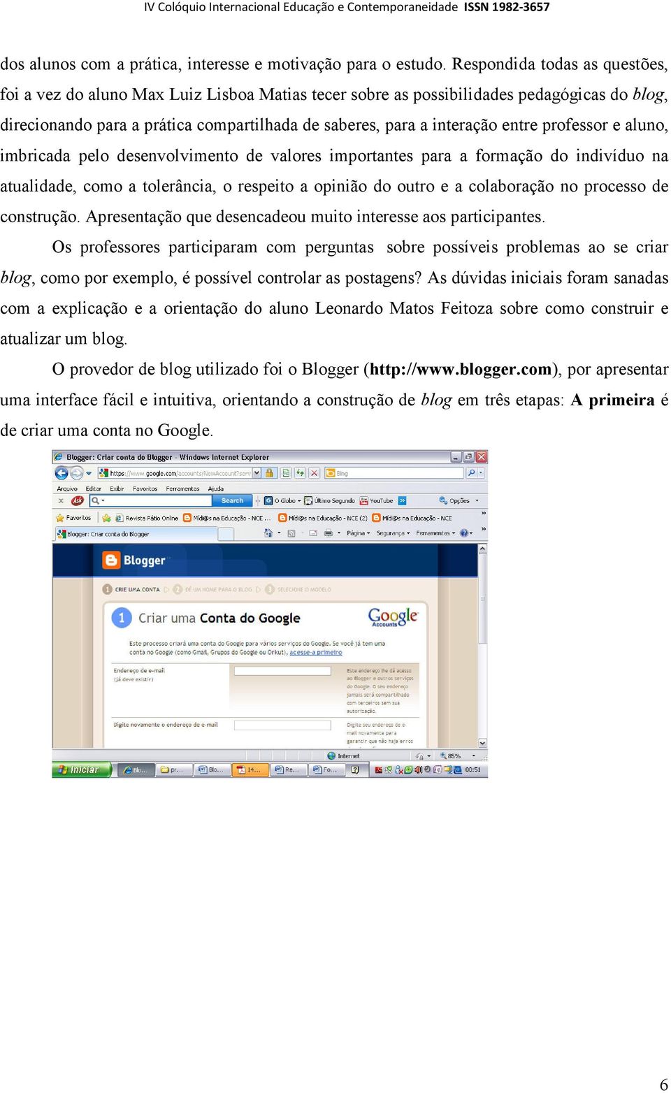 professor e aluno, imbricada pelo desenvolvimento de valores importantes para a formação do indivíduo na atualidade, como a tolerância, o respeito a opinião do outro e a colaboração no processo de