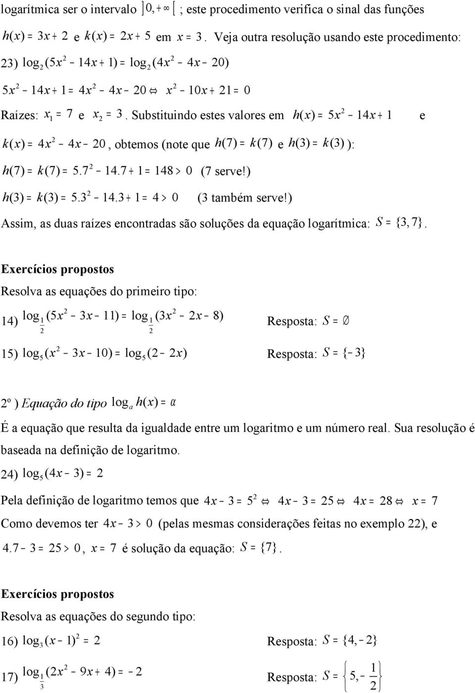 Substituindo estes vlores em h( ) = 5 4 + e k( ) = 4 4 0, obtemos (note que h(7) = k(7) e h() = k() ): h h (7) k(7) 5.7 4.7 48 0 = = + = > (7 serve!) () k() 5. 4. 4 0 = = + = > ( tmbém serve!