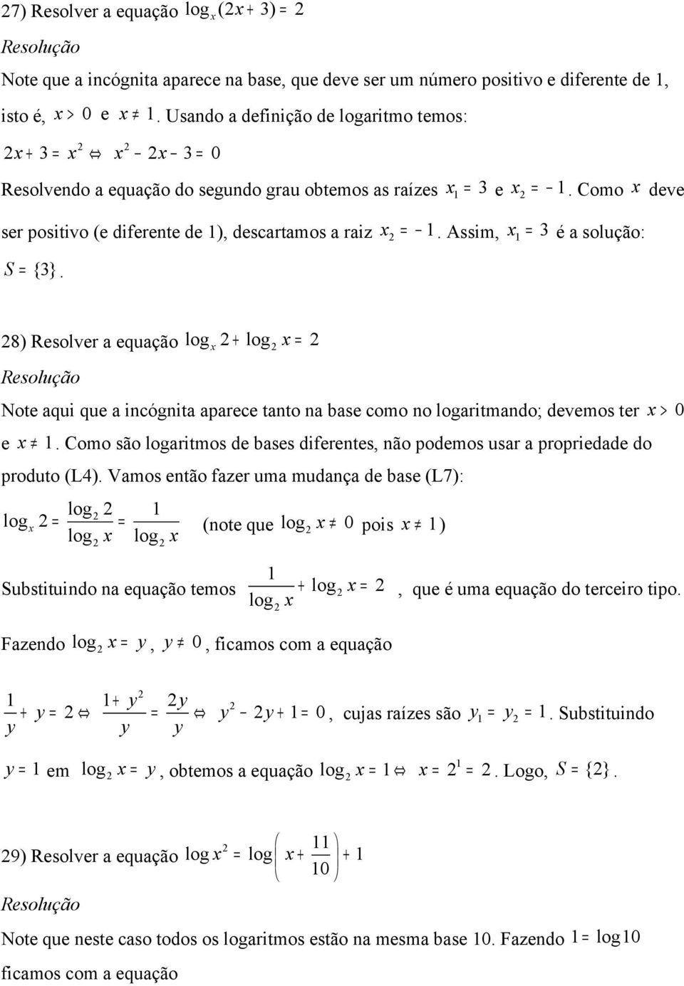 8) Resolver equção + = Note qui que incógnit prece tnto n bse como no ritmndo; devemos ter > 0 e. Como são ritmos de bses diferentes, não podemos usr propriedde do produto (L4).