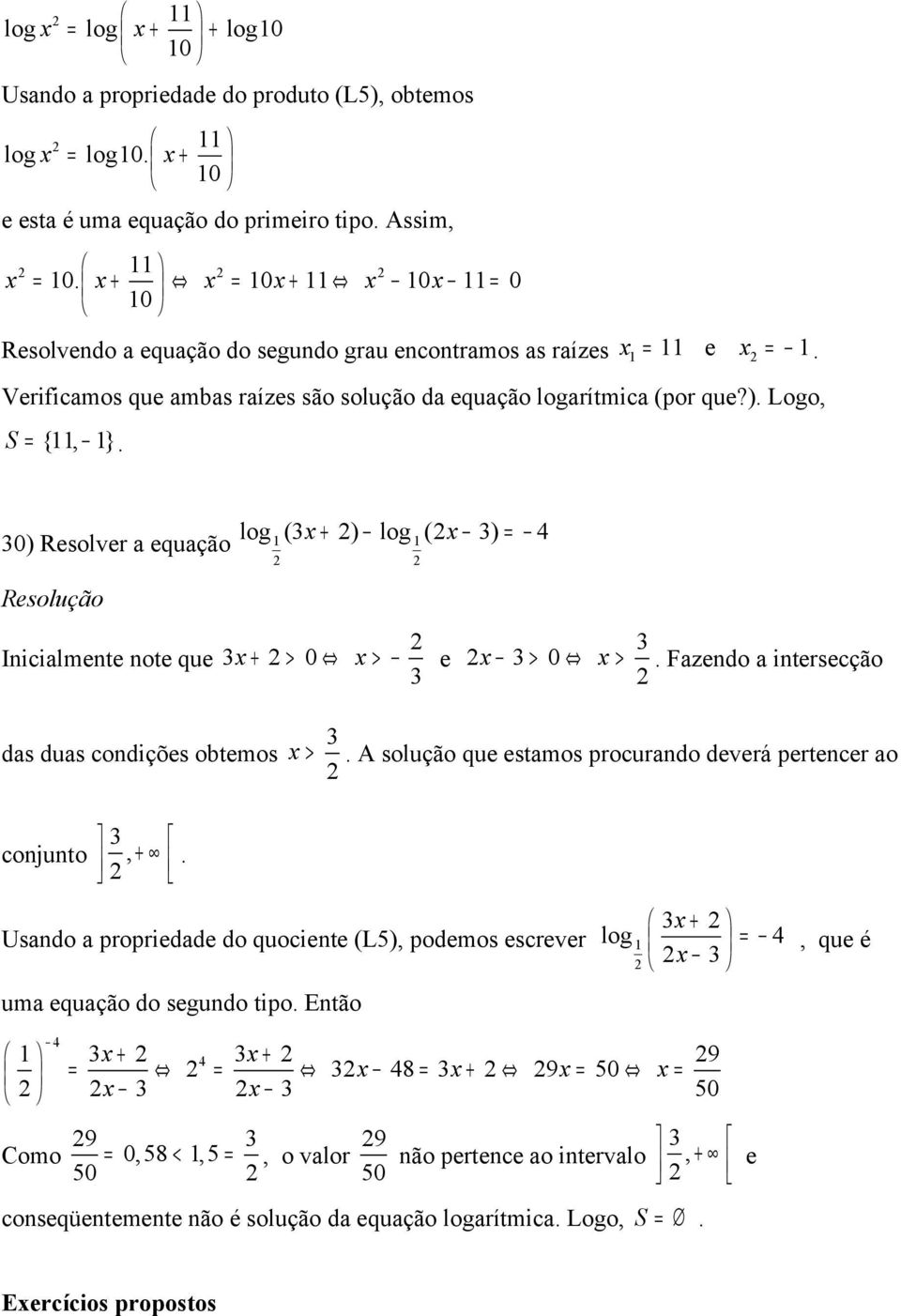 0) Resolver equção ( + ) ( ) = 4 Inicilmente note que + > 0 > e > 0 >. Fzendo intersecção ds dus condições obtemos >. A solução que estmos procurndo deverá pertencer o conjunto, +.