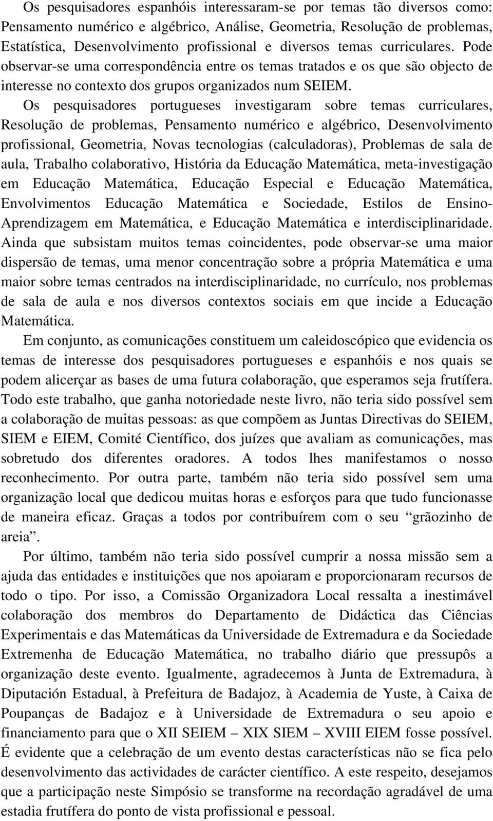 Os pesquisadores portugueses investigaram sobre temas curriculares, Resolução de problemas, Pensamento numérico e algébrico, Desenvolvimento profissional, Geometria, Novas tecnologias (calculadoras),