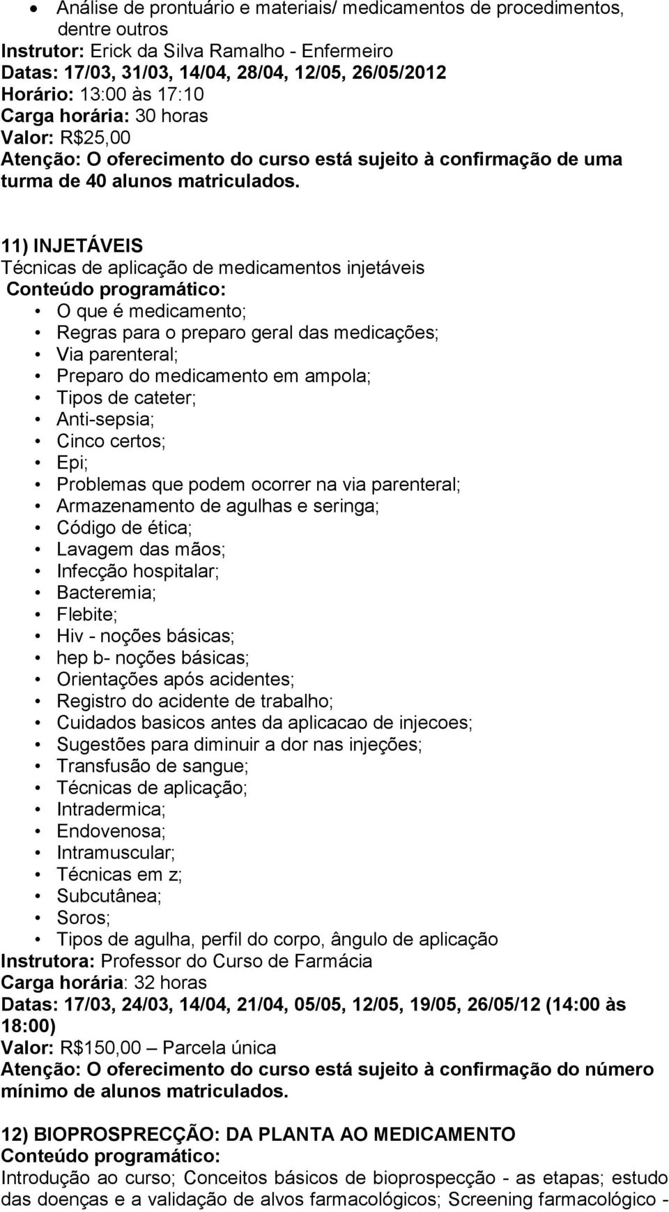 que podem ocorrer na via parenteral; Armazenamento de agulhas e seringa; Código de ética; Lavagem das mãos; Infecção hospitalar; Bacteremia; Flebite; Hiv - noções básicas; hep b- noções básicas;