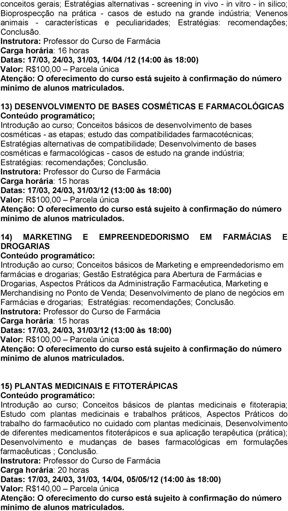 Carga horária: 16 horas Datas: 17/03, 24/03, 31/03, 14/04 /12 (14:00 às 18:00) 13) DESENVOLVIMENTO DE BASES COSMÉTICAS E FARMACOLÓGICAS Conteúdo programático; Introdução ao curso; Conceitos básicos