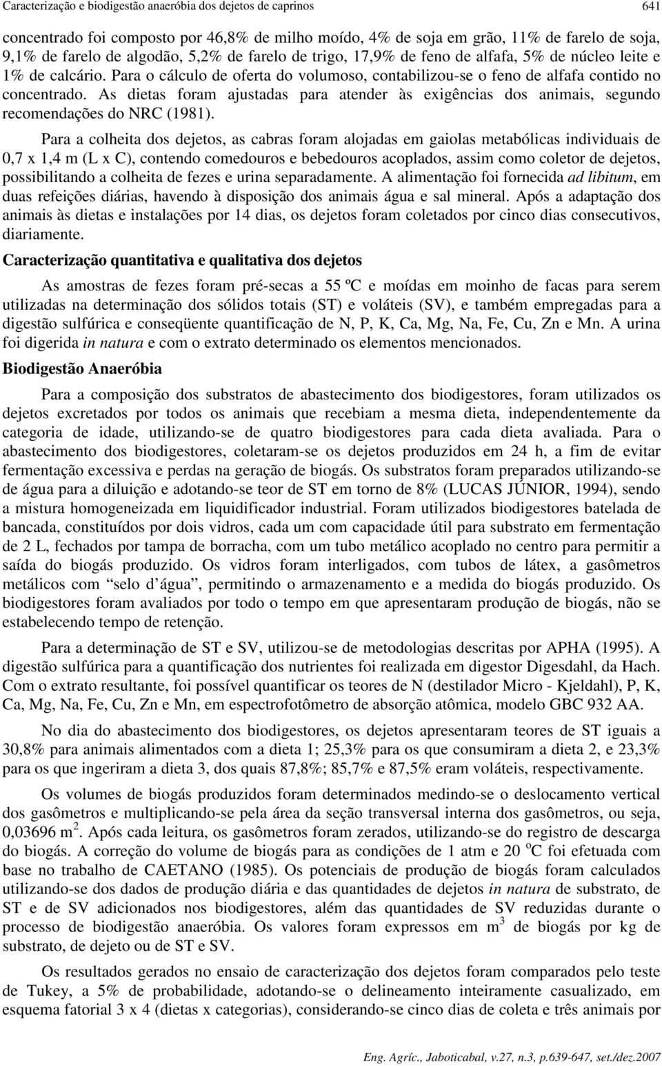 As dietas foram ajustadas para atender às exigências dos animais, segundo recomendações do NRC (1981).