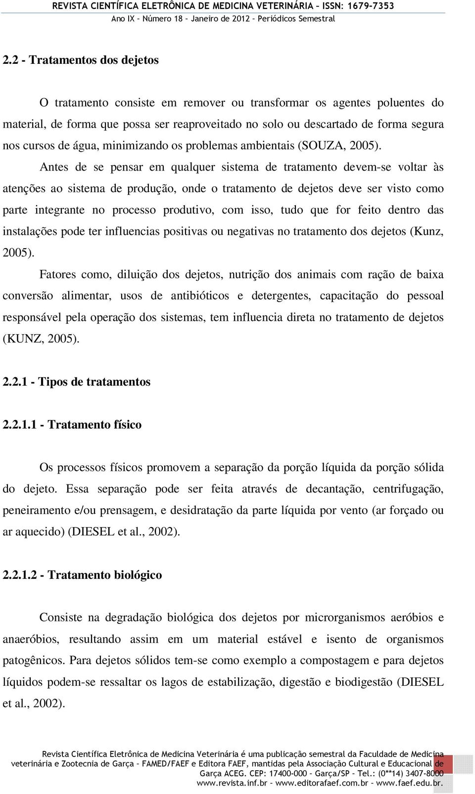 Antes de se pensar em qualquer sistema de tratamento devem-se voltar às atenções ao sistema de produção, onde o tratamento de dejetos deve ser visto como parte integrante no processo produtivo, com