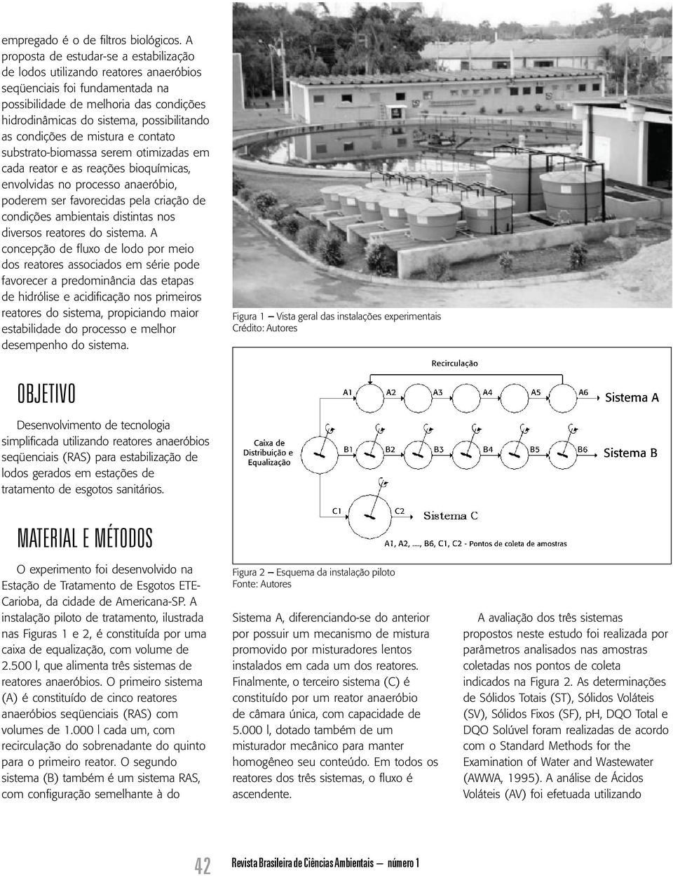 condições de mistura e contato substrato-biomassa serem otimizadas em cada reator e as reações bioquímicas, envolvidas no processo anaeróbio, poderem ser favorecidas pela criação de condições