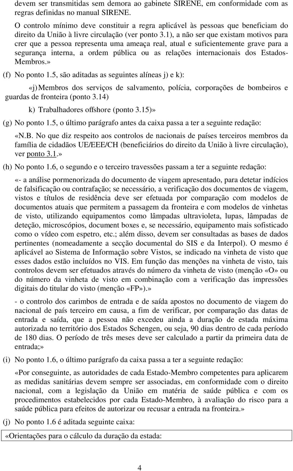 1), a não ser que existam motivos para crer que a pessoa representa uma ameaça real, atual e suficientemente grave para a segurança interna, a ordem pública ou as relações internacionais dos Estados-