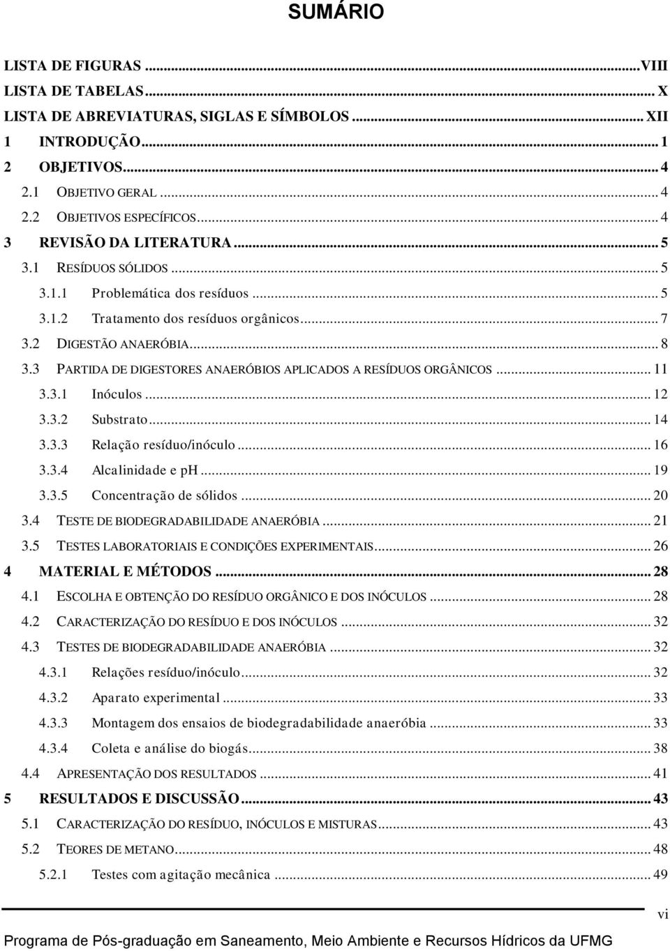 3 PARTIDA DE DIGESTORES ANAERÓBIOS APLICADOS A RESÍDUOS ORGÂNICOS... 11 3.3.1 Inóculos... 12 3.3.2 Substrato... 14 3.3.3 Relação resíduo/inóculo... 16 3.3.4 Alcalinidade e ph... 19 3.3.5 Concentração de sólidos.