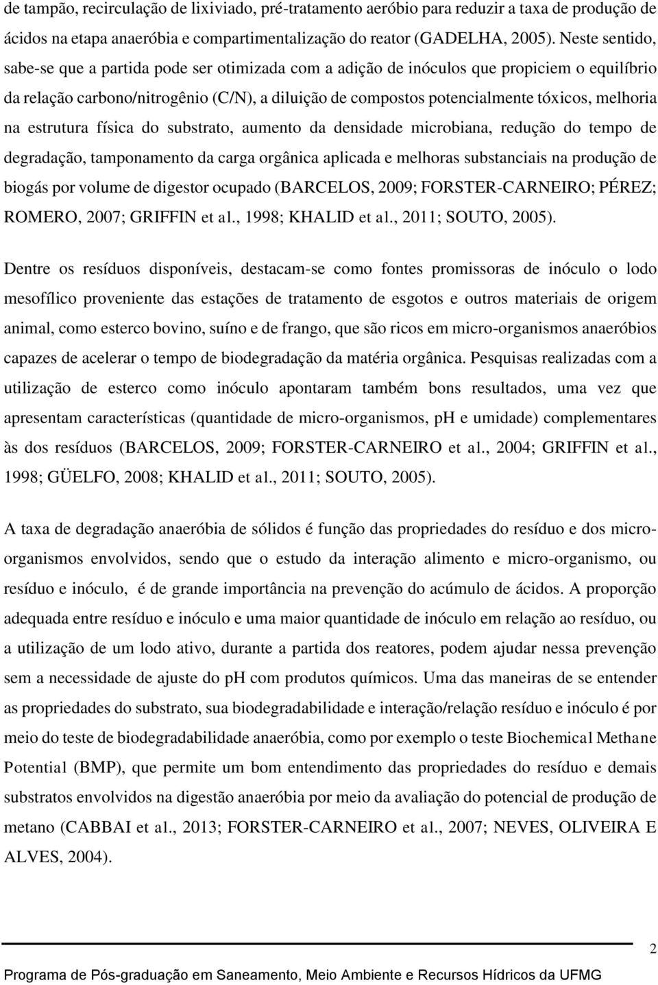 melhoria na estrutura física do substrato, aumento da densidade microbiana, redução do tempo de degradação, tamponamento da carga orgânica aplicada e melhoras substanciais na produção de biogás por