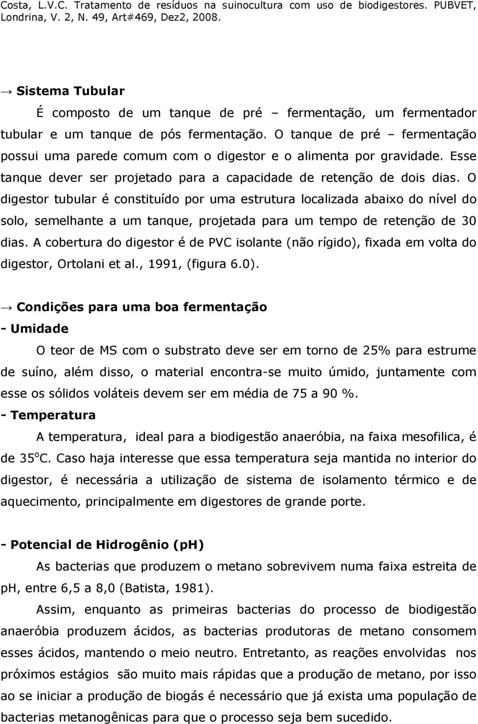 O digestor tubular é constituído por uma estrutura localizada abaixo do nível do solo, semelhante a um tanque, projetada para um tempo de retenção de 30 dias.