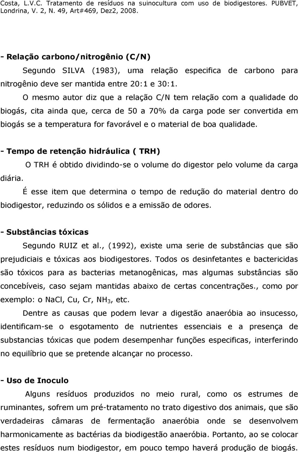 qualidade. - Tempo de retenção hidráulica ( TRH) O TRH é obtido dividindo-se o volume do digestor pelo volume da carga diária.