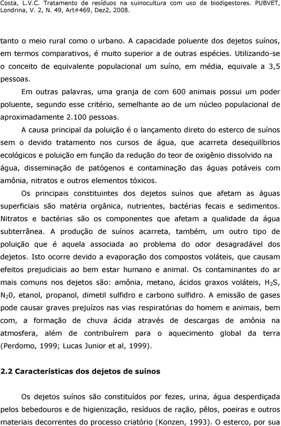 Em outras palavras, uma granja de com 600 animais possui um poder poluente, segundo esse critério, semelhante ao de um núcleo populacional de aproximadamente 2.100 pessoas.