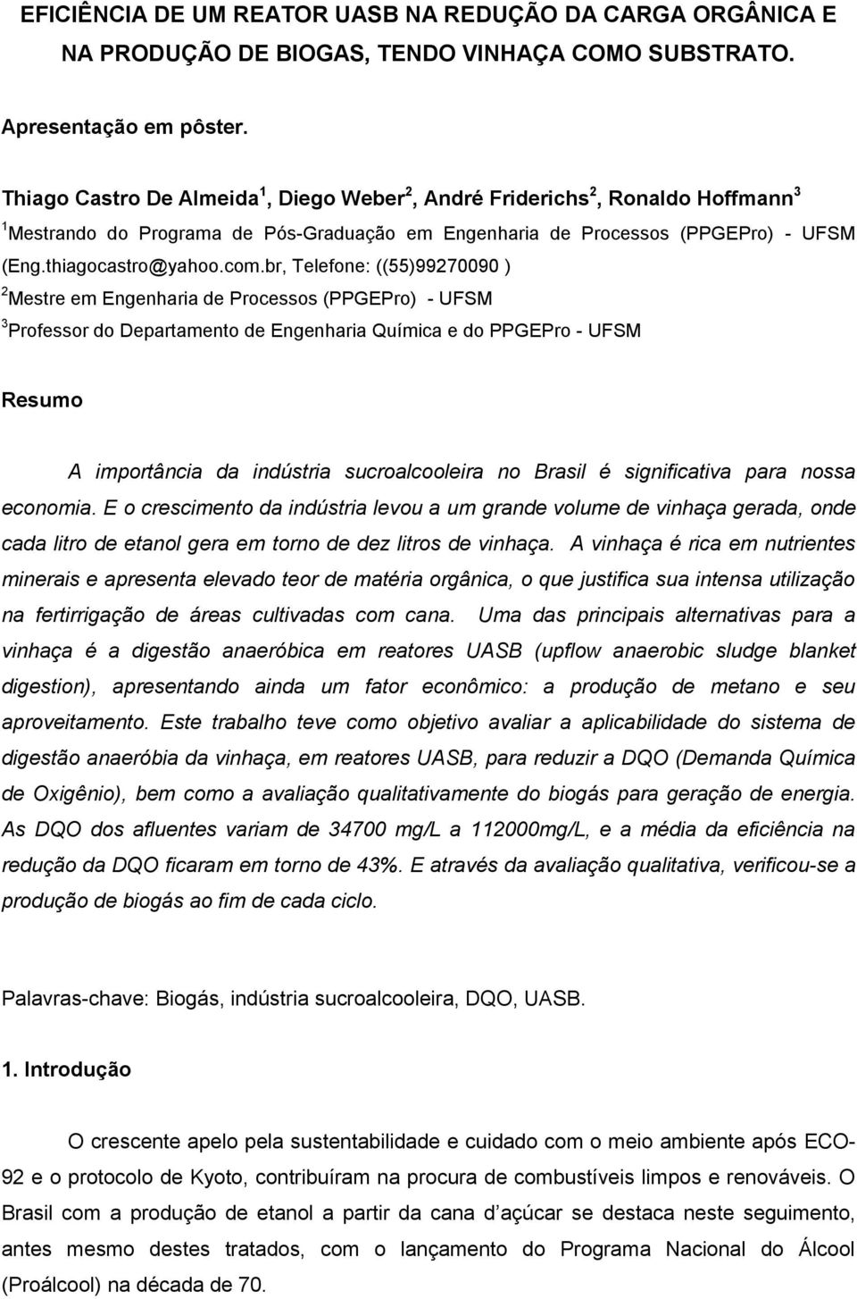 br, Telefone: ((55)99270090 ) 2 Mestre em Engenharia de Processos (PPGEPro) - UFSM 3 Professor do Departamento de Engenharia Química e do PPGEPro - UFSM Resumo A importância da indústria