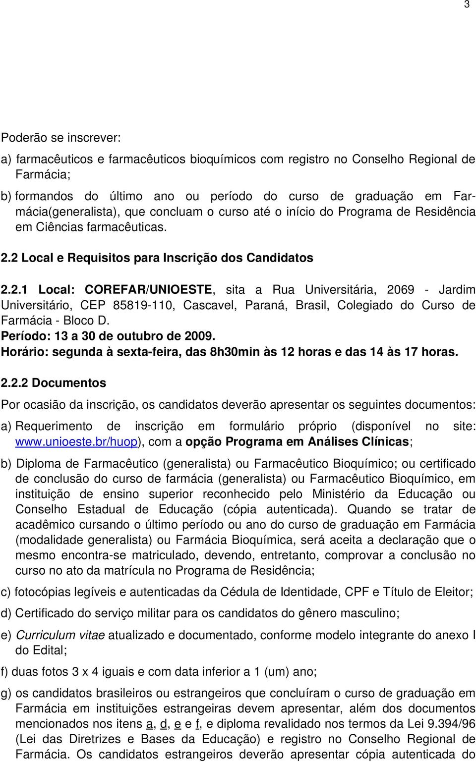 2 Local e Requisitos para Inscrição dos Candidatos 2.2.1 Local: COREFAR/UNIOESTE, sita a Rua Universitária, 2069 Jardim Universitário, CEP 85819 110, Cascavel, Paraná, Brasil, Colegiado do Curso de Farmácia Bloco D.