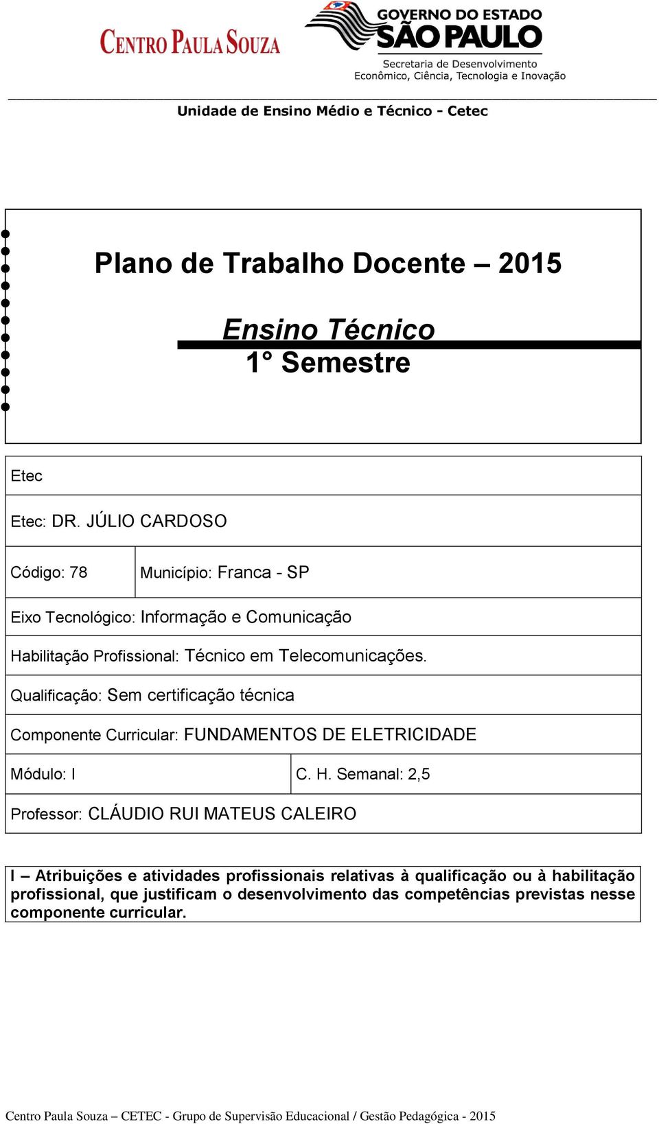 Telecomunicações. Qualificação: Sem certificação técnica Componente Curricular: FUNDAMENTOS DE ELETRICIDADE Módulo: I C. H.