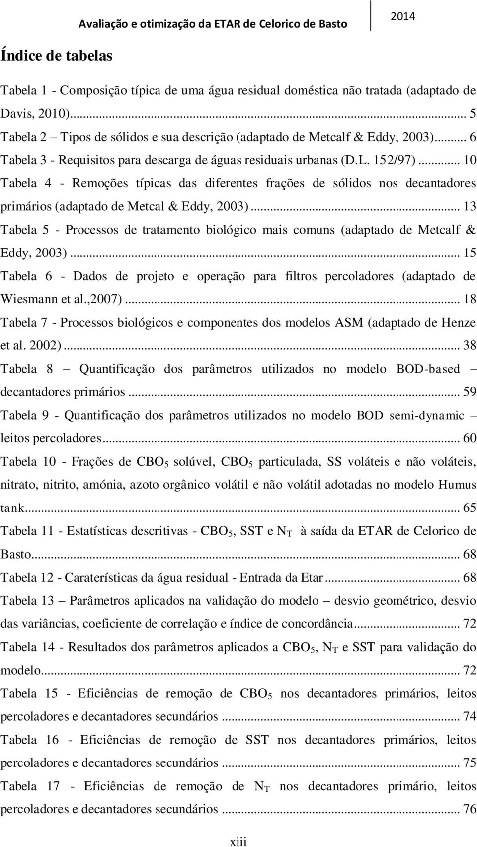 .. 10 Tabela 4 - Remoções típicas das diferentes frações de sólidos nos decantadores primários (adaptado de Metcal & Eddy, 2003).