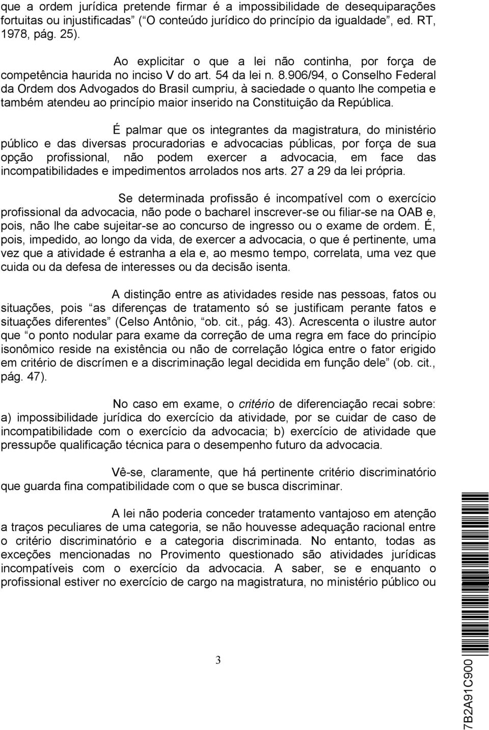 906/94, o Conselho Federal da Ordem dos Advogados do Brasil cumpriu, à saciedade o quanto lhe competia e também atendeu ao princípio maior inserido na Constituição da República.