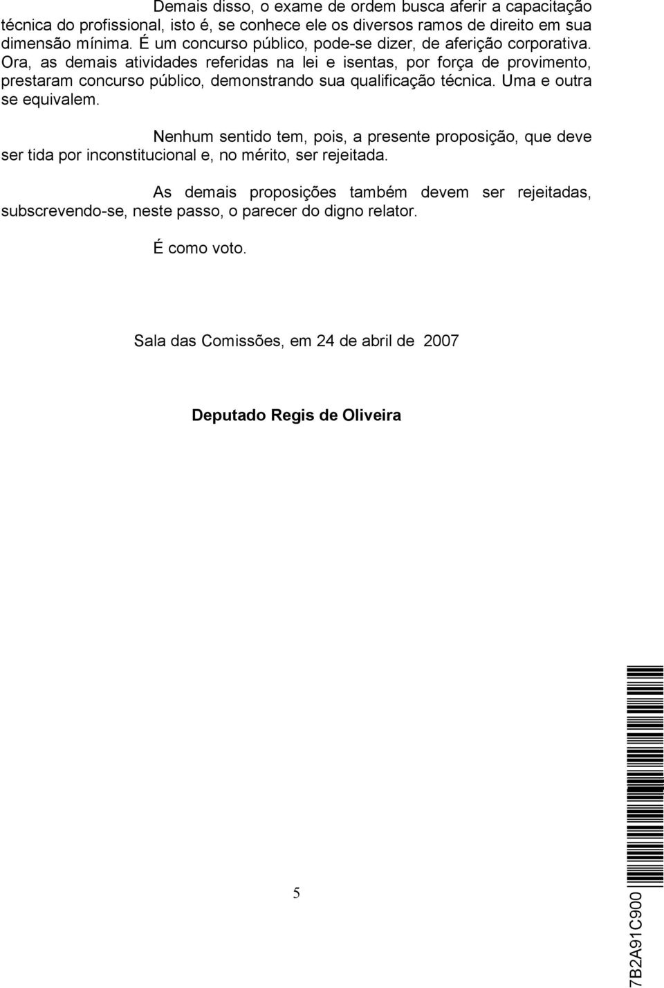 Ora, as demais atividades referidas na lei e isentas, por força de provimento, prestaram concurso público, demonstrando sua qualificação técnica. Uma e outra se equivalem.