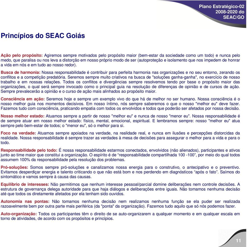 Busca de harmonia: Nossa responsabilidade é contribuir para perfeita harmonia nas organizações e no seu entorno, zerando os conflitos e a competição predatória.